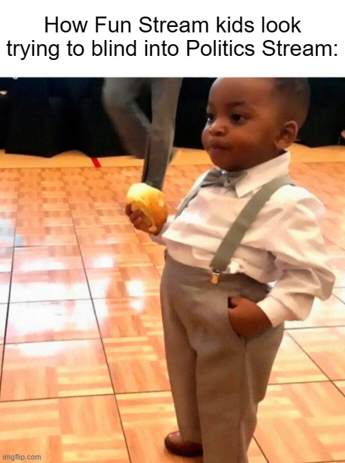 Old kid | How Fun Stream kids look trying to blind into Politics Stream: | made w/ Imgflip meme maker