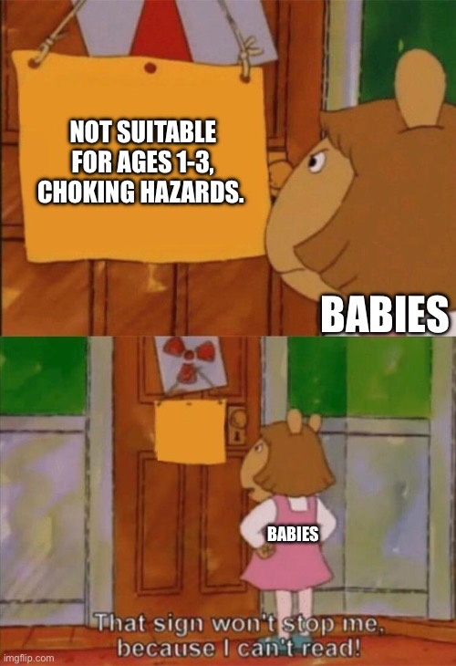 DW Sign Won't Stop Me Because I Can't Read | NOT SUITABLE FOR AGES 1-3, CHOKING HAZARDS. BABIES; BABIES | image tagged in arthur meme,arthur | made w/ Imgflip meme maker