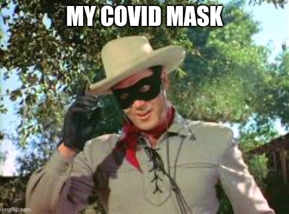 Lone Ranger | MY COVID MASK | image tagged in lone ranger | made w/ Imgflip meme maker
