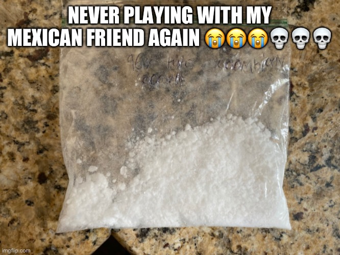 NEVER PLAYING WITH MY MEXICAN FRIEND AGAIN 😭😭😭💀💀💀 | made w/ Imgflip meme maker