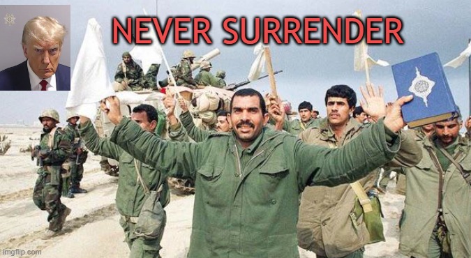 Never Surrender trump | NEVER SURRENDER | image tagged in trump mugshot surrender | made w/ Imgflip meme maker