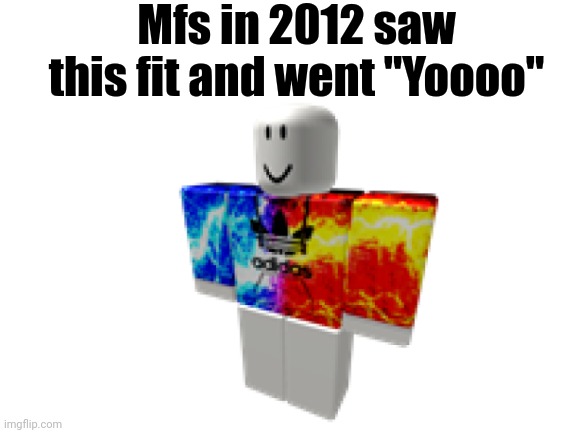 Drip In 2012 Be Like | Mfs in 2012 saw this fit and went "Yoooo" | image tagged in blank white template | made w/ Imgflip meme maker