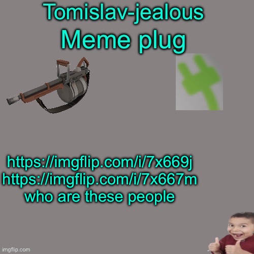 Time to get silly | https://imgflip.com/i/7x669j https://imgflip.com/i/7x667m
who are these people | image tagged in tomislav-jealous meme plug | made w/ Imgflip meme maker