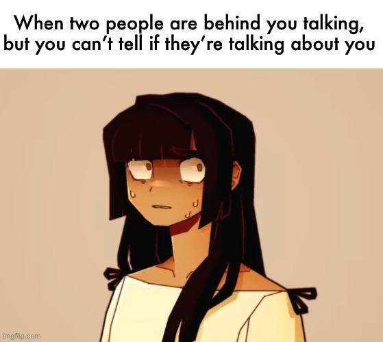 hard to tell sometimes… | When two people are behind you talking, but you can’t tell if they’re talking about you | image tagged in surprised tamari,funny,meme,people behind you | made w/ Imgflip meme maker