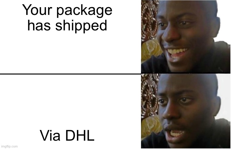 Shipping lol | Your package has shipped; Via DHL | image tagged in disappointed black guy | made w/ Imgflip meme maker