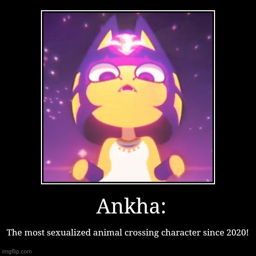 Yeah. Basically.. | Ankha: | The most sexualized animal crossing character since 2020! | image tagged in funny,demotivationals | made w/ Imgflip demotivational maker