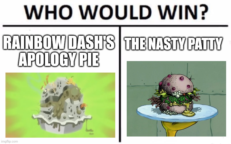 Disgusting pie vs disgusting Krabby Patty | THE NASTY PATTY; RAINBOW DASH'S APOLOGY PIE | image tagged in memes,who would win,gross,spongebob,mlp fim,jpfan102504 | made w/ Imgflip meme maker
