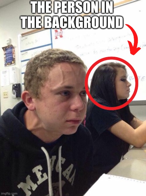The Person in the Background | THE PERSON IN THE BACKGROUND | image tagged in straining kid,person,background | made w/ Imgflip meme maker