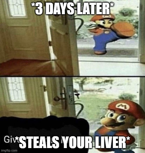 repost this | *3 DAYS LATER*; *STEALS YOUR LIVER* | image tagged in give me your liver | made w/ Imgflip meme maker