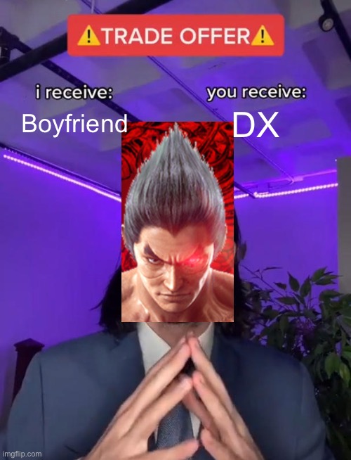 Kazuya has an offer | Boyfriend; DX | image tagged in trade offer | made w/ Imgflip meme maker