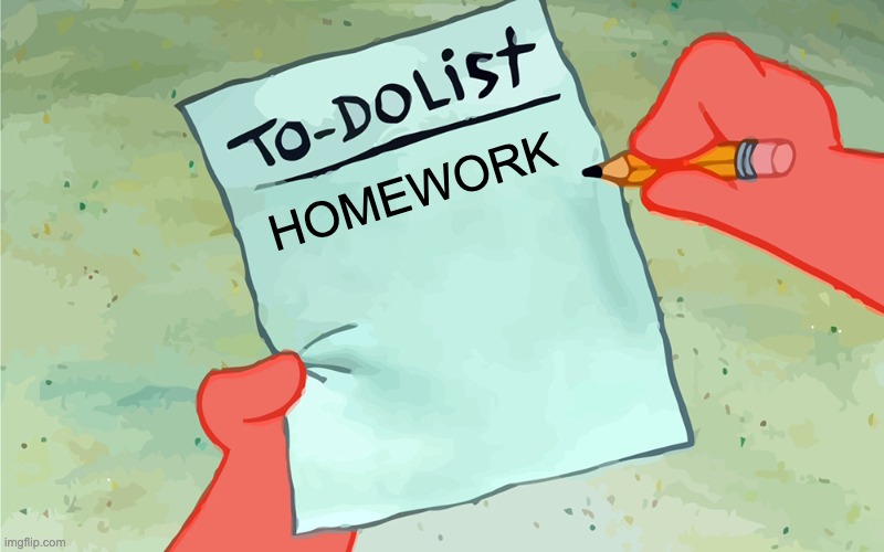 Homework Patrick To do Iist | HOMEWORK | image tagged in patrick to do list actually blank | made w/ Imgflip meme maker