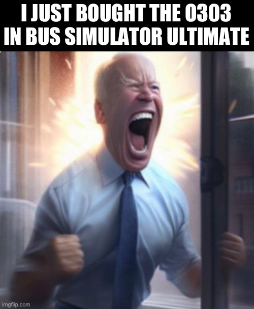Biden Lets Go | I JUST BOUGHT THE O303 IN BUS SIMULATOR ULTIMATE | image tagged in biden lets go | made w/ Imgflip meme maker