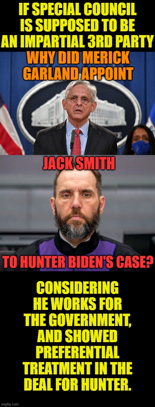 Hmmm... | IF SPECIAL COUNCIL IS SUPPOSED TO BE AN IMPARTIAL 3RD PARTY; WHY DID MERICK GARLAND APPOINT; JACK SMITH; CONSIDERING HE WORKS FOR THE GOVERNMENT, TO HUNTER BIDEN'S CASE? AND SHOWED PREFERENTIAL TREATMENT IN THE DEAL FOR HUNTER. | image tagged in memes,politics,special,investigation,hunter biden,hmmm | made w/ Imgflip meme maker