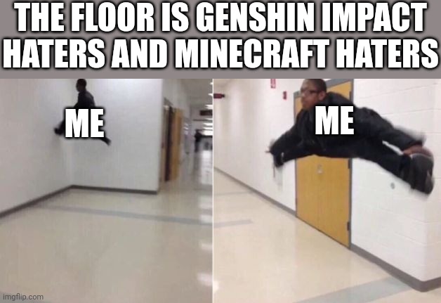 Never be those bad guys | THE FLOOR IS GENSHIN IMPACT HATERS AND MINECRAFT HATERS; ME; ME | image tagged in the floor is,genshin impact,genshin,minecraft | made w/ Imgflip meme maker