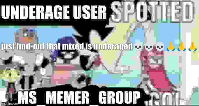 get that mf | just find-out that mixed is underaged💀💀💀🙏🙏🙏 | image tagged in underage user spotted msmg go,underaged users,imgflip users,mixed | made w/ Imgflip meme maker