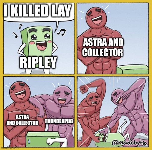 Guy getting beat up | I KILLED LAY RIPLEY ASTRA AND COLLECTOR ASTRA AND COLLECTOR THUNDERPUG | image tagged in guy getting beat up | made w/ Imgflip meme maker