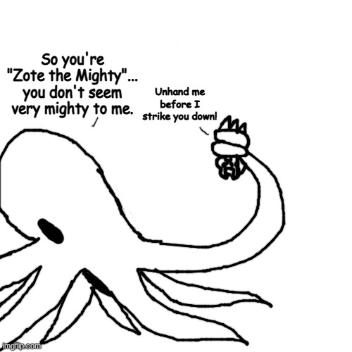 HELL NAH WHO LET THE OCTOPUS INTO HALLOWNEST | Unhand me before I strike you down! So you're "Zote the Mighty"... you don't seem very mighty to me. | made w/ Imgflip meme maker