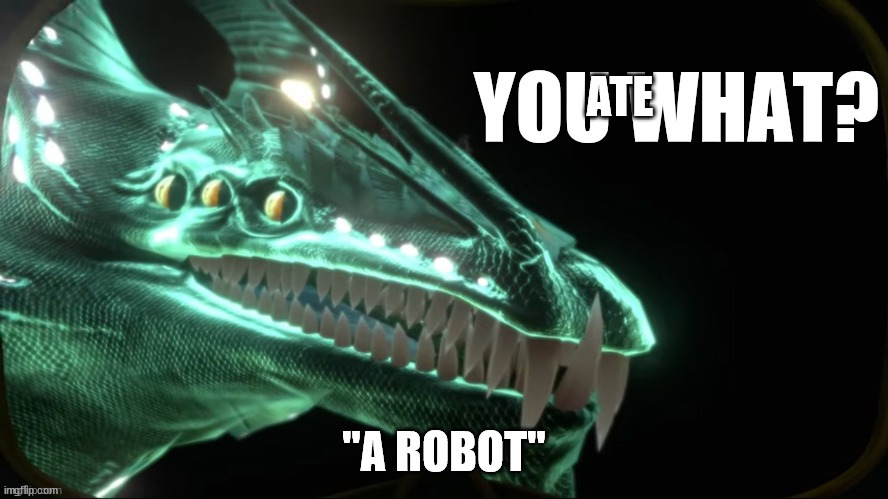 You ate what | ATE; "A ROBOT" | image tagged in gargantuan leviathan you what | made w/ Imgflip meme maker