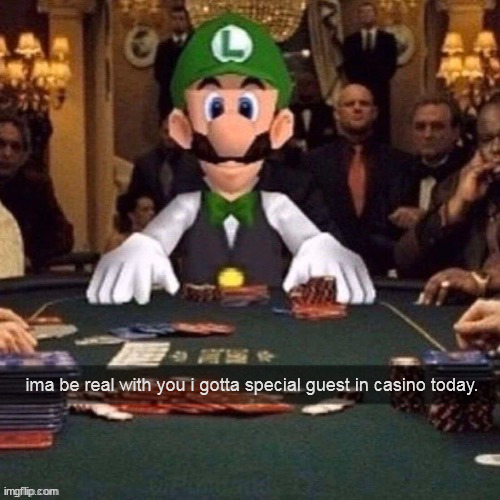 ima be real with you i gotta special guest in casino today. | made w/ Imgflip meme maker