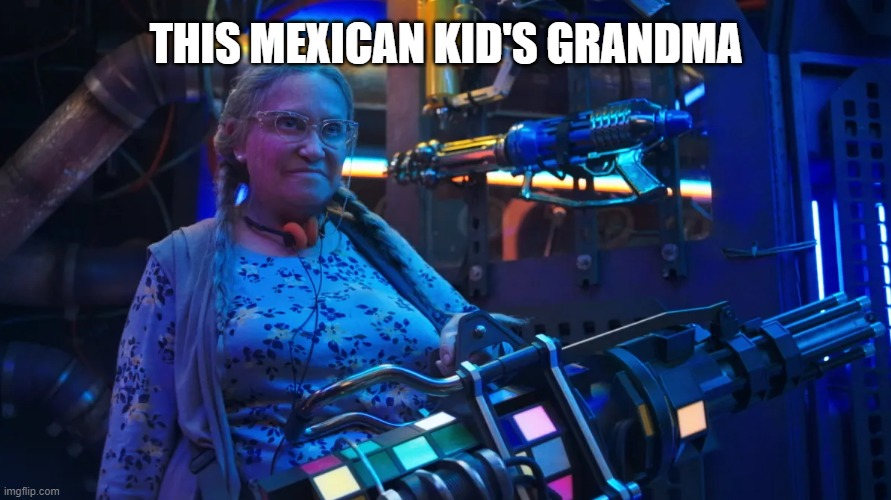 Grandma can't be on a action movi........ (Watch Blue Beetle bois) | THIS MEXICAN KID'S GRANDMA | made w/ Imgflip meme maker