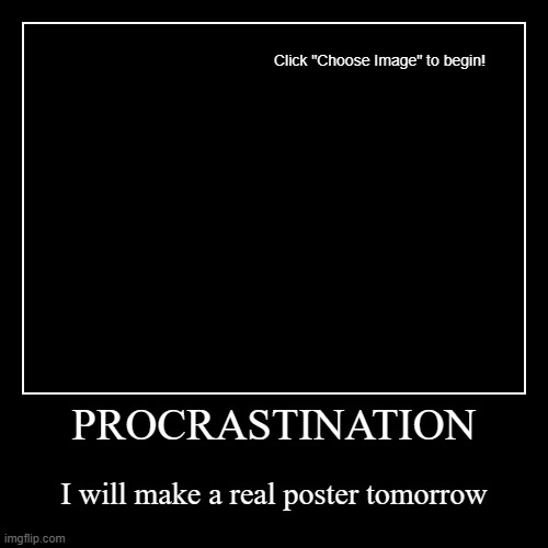 I was also too lazy to add a real title | PROCRASTINATION | I will make a real poster tomorrow | image tagged in funny,demotivationals,memes,procrastination | made w/ Imgflip demotivational maker