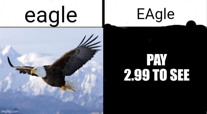 EA | eagle; EAgle; PAY 2.99 TO SEE | image tagged in ea,electronic arts | made w/ Imgflip meme maker