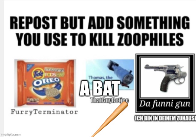 Yes | A BAT | image tagged in anti zoophile,funny,weapons,repost | made w/ Imgflip meme maker