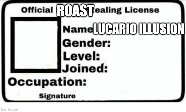 Official Meme Stealing License | LUCARIO ILLUSION ROAST | image tagged in official meme stealing license | made w/ Imgflip meme maker