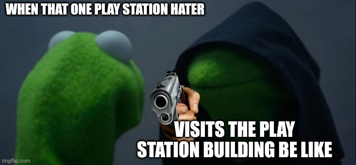 Evil Kermit | WHEN THAT ONE PLAY STATION HATER; VISITS THE PLAY STATION BUILDING BE LIKE | image tagged in memes,evil kermit | made w/ Imgflip meme maker