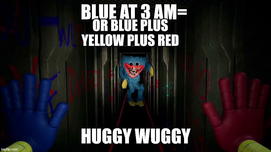 Hide from rellue | BLUE AT 3 AM=; OR BLUE PLUS YELLOW PLUS RED; HUGGY WUGGY | image tagged in first time playing poppy playtime | made w/ Imgflip meme maker