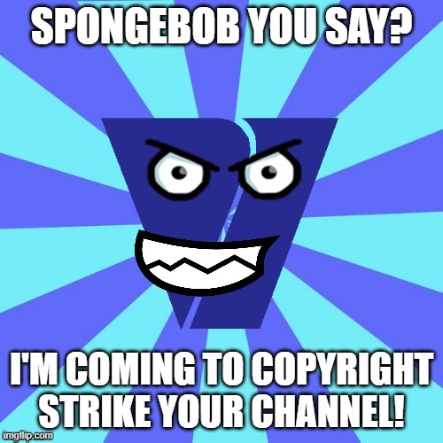 Viacom's YT copyright in a nutshell: | SPONGEBOB YOU SAY? I'M COMING TO COPYRIGHT STRIKE YOUR CHANNEL! | image tagged in viacom v of doom,copyright,viacom,spongebob,youtube,strike | made w/ Imgflip meme maker
