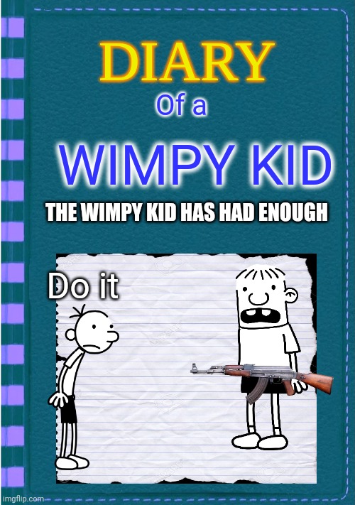 DiArY oF a WiMpY kId 19 LeAkEd!!!!!11!1!1!1 | Of a; WIMPY KID; THE WIMPY KID HAS HAD ENOUGH; Do it | image tagged in diary of a wimpy kid blank cover | made w/ Imgflip meme maker