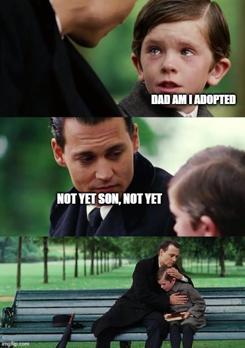if yk yk | DAD AM I ADOPTED; NOT YET SON, NOT YET | image tagged in memes,finding neverland | made w/ Imgflip meme maker
