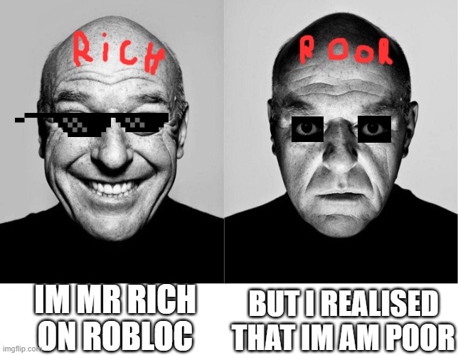 breaking bad smile frown | IM MR RICH ON ROBLOC; BUT I REALISED THAT IM AM POOR | image tagged in breaking bad smile frown | made w/ Imgflip meme maker