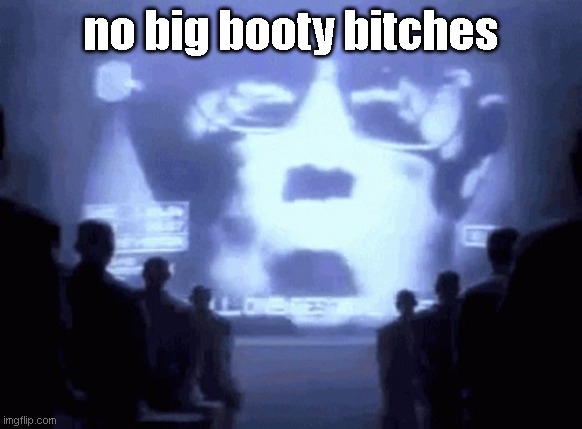 reminds me of 1984 | no big booty bitches | image tagged in 1984 gif | made w/ Imgflip meme maker