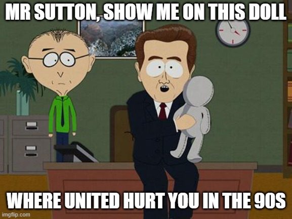 Show me on this doll | MR SUTTON, SHOW ME ON THIS DOLL; WHERE UNITED HURT YOU IN THE 90S | image tagged in show me on this doll | made w/ Imgflip meme maker