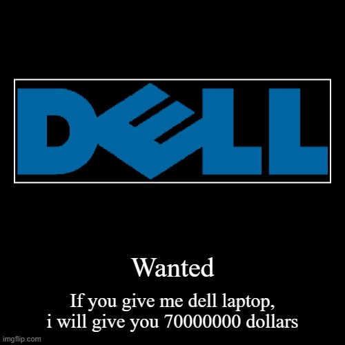 My dell is missing | Wanted | If you give me dell laptop, i will give you 70000000 dollars | image tagged in funny,demotivationals,dell,my laptop | made w/ Imgflip demotivational maker