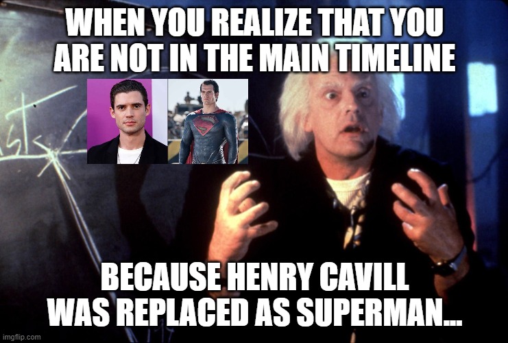Timeline | WHEN YOU REALIZE THAT YOU ARE NOT IN THE MAIN TIMELINE; BECAUSE HENRY CAVILL WAS REPLACED AS SUPERMAN... | image tagged in back to the future multiple timeline doc | made w/ Imgflip meme maker