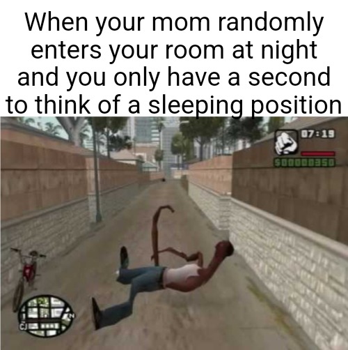 True | When your mom randomly enters your room at night and you only have a second to think of a sleeping position | image tagged in memes,funny,funny memes,relatable | made w/ Imgflip meme maker