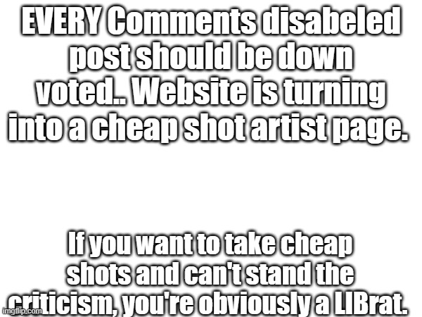 COMMENTS DISABLED =  a FED | EVERY Comments disabeled post should be down voted.. Website is turning into a cheap shot artist page. If you want to take cheap shots and can't stand the criticism, you're obviously a LIBrat. | image tagged in nwo,democrats,traitors | made w/ Imgflip meme maker
