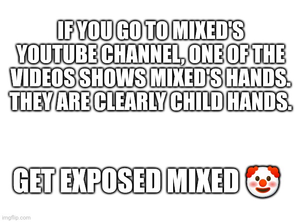 Fart (Owner Note: that's a fantastic expose dude! I'll use it against him) | IF YOU GO TO MIXED'S YOUTUBE CHANNEL, ONE OF THE VIDEOS SHOWS MIXED'S HANDS. THEY ARE CLEARLY CHILD HANDS. GET EXPOSED MIXED 🤡 | image tagged in mike wasowski sully face swap | made w/ Imgflip meme maker