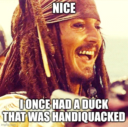 JACK LAUGH | NICE I ONCE HAD A DUCK THAT WAS HANDIQUACKED | image tagged in jack laugh | made w/ Imgflip meme maker