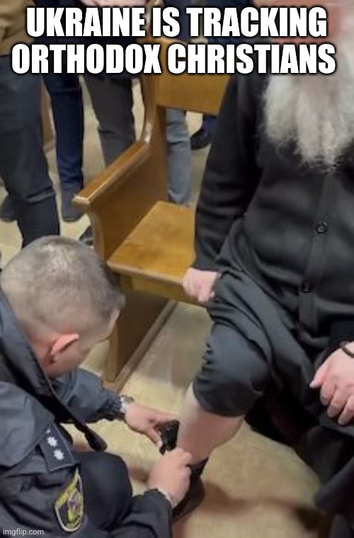 UKRAINE IS TRACKING ORTHODOX CHRISTIANS | image tagged in funny memes | made w/ Imgflip meme maker