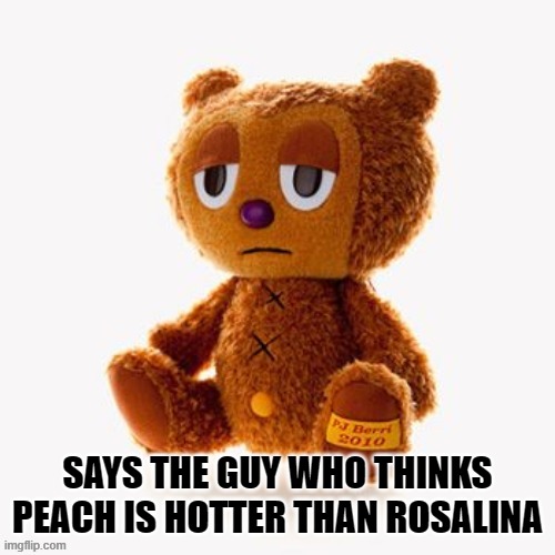 Pj plush | SAYS THE GUY WHO THINKS PEACH IS HOTTER THAN ROSALINA | image tagged in pj plush | made w/ Imgflip meme maker