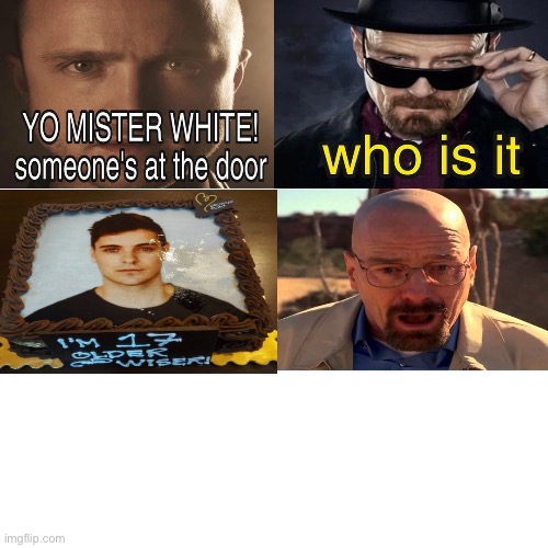 Yo Mister White, someone’s at the door! | image tagged in yo mister white someone s at the door | made w/ Imgflip meme maker