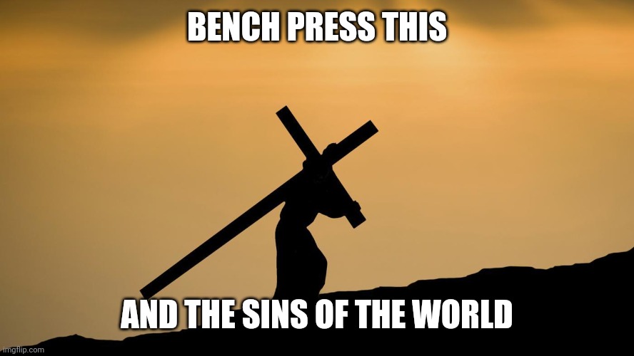 jesus crossfit | BENCH PRESS THIS; AND THE SINS OF THE WORLD | image tagged in jesus crossfit | made w/ Imgflip meme maker