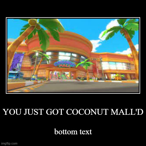 GET DUNKED ON BE*CH | YOU JUST GOT COCONUT MALL'D | bottom text | image tagged in demotivationals,coconut,mall,mario kart | made w/ Imgflip demotivational maker