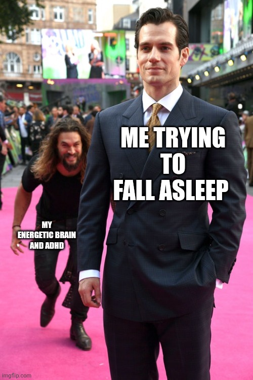 It's hard to fall asleep sometimes | ME TRYING TO FALL ASLEEP; MY ENERGETIC BRAIN AND ADHD | image tagged in jason momoa henry cavill meme | made w/ Imgflip meme maker
