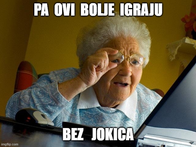Grandma Finds The Internet Meme | PA  OVI  BOLJE  IGRAJU; BEZ   JOKICA | image tagged in memes,grandma finds the internet | made w/ Imgflip meme maker
