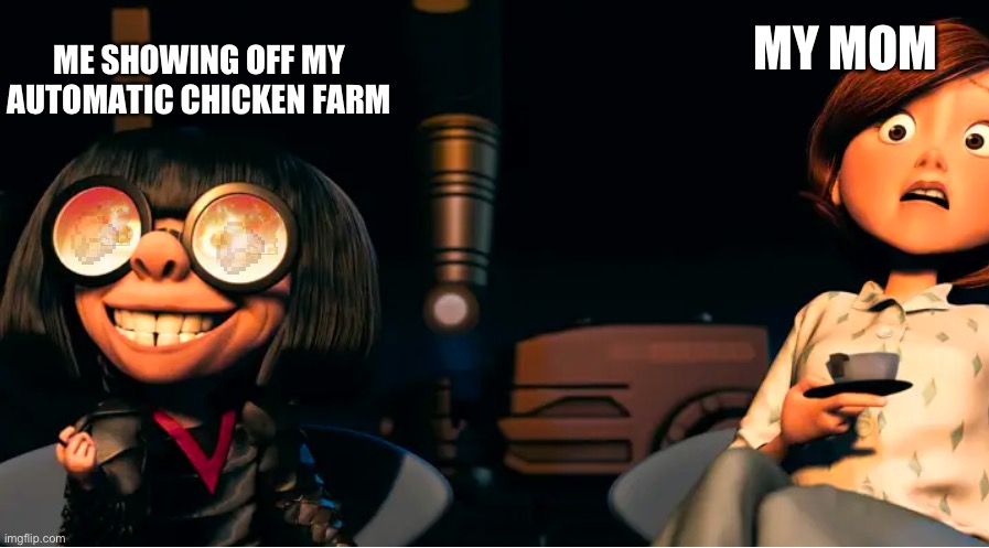 *Dying chicken sounds* | MY MOM; ME SHOWING OFF MY AUTOMATIC CHICKEN FARM | image tagged in minecraft,the incredibles,chickens,brutality | made w/ Imgflip meme maker